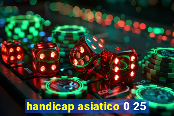 handicap asiatico 0 25